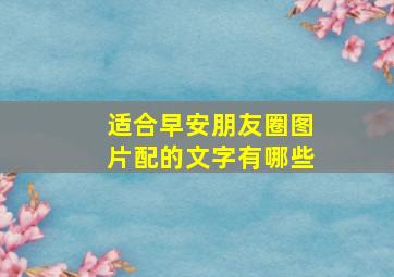 适合早安朋友圈图片配的文字有哪些