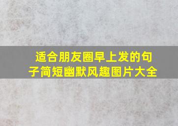 适合朋友圈早上发的句子简短幽默风趣图片大全