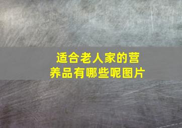 适合老人家的营养品有哪些呢图片