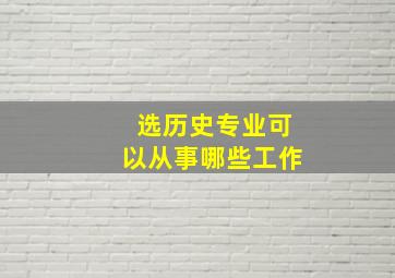 选历史专业可以从事哪些工作