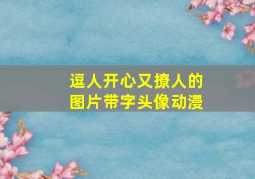 逗人开心又撩人的图片带字头像动漫