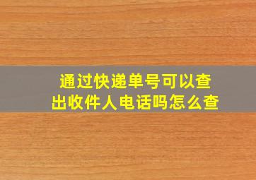 通过快递单号可以查出收件人电话吗怎么查