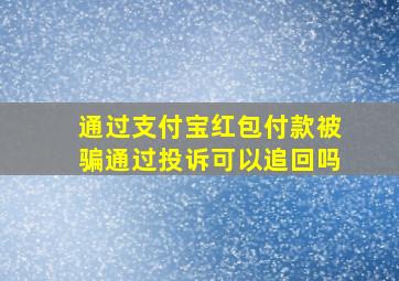 通过支付宝红包付款被骗通过投诉可以追回吗