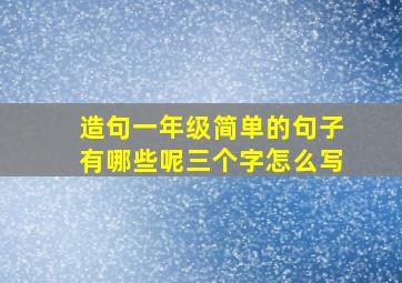 造句一年级简单的句子有哪些呢三个字怎么写