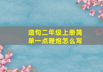 造句二年级上册简单一点鞭炮怎么写