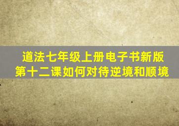 道法七年级上册电子书新版第十二课如何对待逆境和顺境