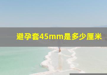 避孕套45mm是多少厘米