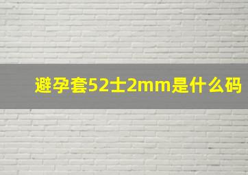 避孕套52士2mm是什么码