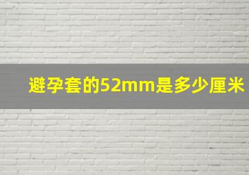 避孕套的52mm是多少厘米