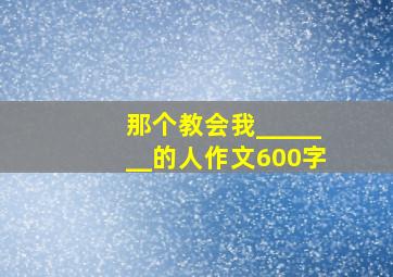 那个教会我_______的人作文600字