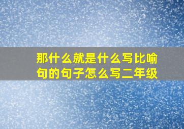 那什么就是什么写比喻句的句子怎么写二年级