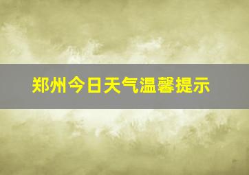 郑州今日天气温馨提示