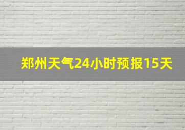 郑州天气24小时预报15天