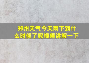 郑州天气今天雨下到什么时候了呢视频讲解一下