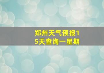 郑州天气预报15天查询一星期