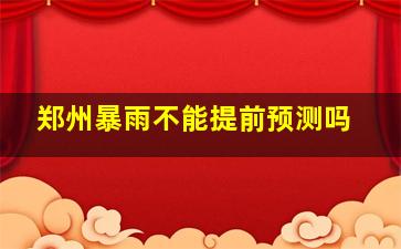 郑州暴雨不能提前预测吗