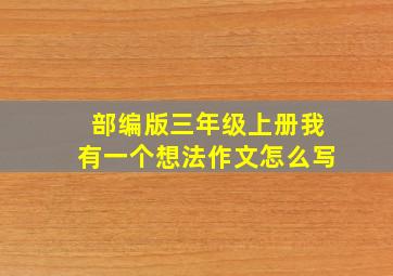 部编版三年级上册我有一个想法作文怎么写