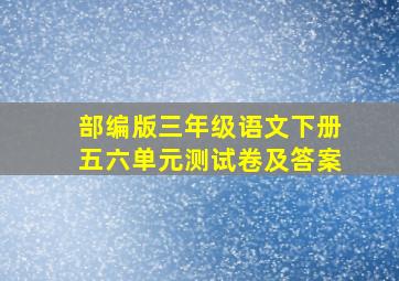 部编版三年级语文下册五六单元测试卷及答案