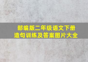 部编版二年级语文下册造句训练及答案图片大全