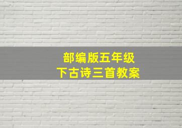 部编版五年级下古诗三首教案