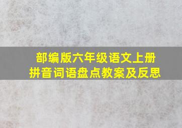 部编版六年级语文上册拼音词语盘点教案及反思