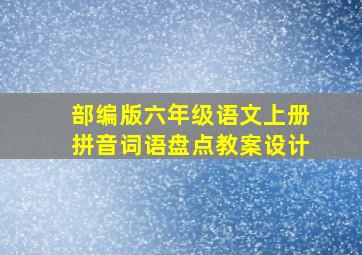 部编版六年级语文上册拼音词语盘点教案设计