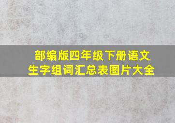 部编版四年级下册语文生字组词汇总表图片大全