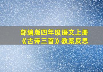 部编版四年级语文上册《古诗三首》教案反思