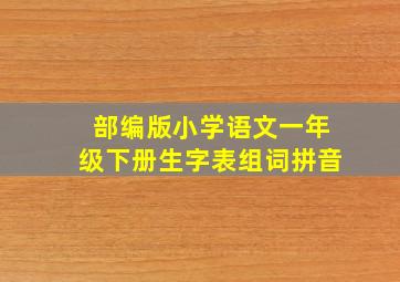 部编版小学语文一年级下册生字表组词拼音