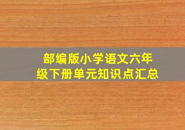 部编版小学语文六年级下册单元知识点汇总