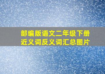 部编版语文二年级下册近义词反义词汇总图片