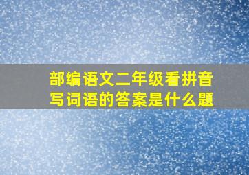 部编语文二年级看拼音写词语的答案是什么题