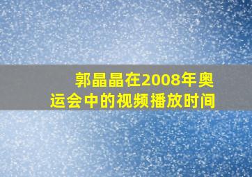 郭晶晶在2008年奥运会中的视频播放时间