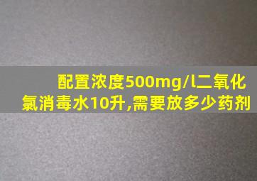 配置浓度500mg/l二氧化氯消毒水10升,需要放多少药剂