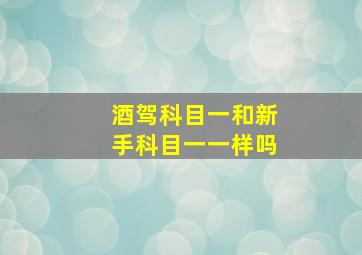 酒驾科目一和新手科目一一样吗