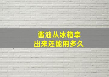 酱油从冰箱拿出来还能用多久