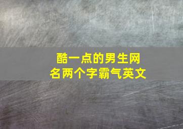 酷一点的男生网名两个字霸气英文