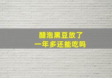 醋泡黑豆放了一年多还能吃吗