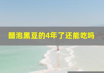 醋泡黑豆的4年了还能吃吗