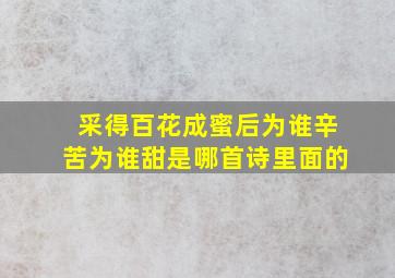 采得百花成蜜后为谁辛苦为谁甜是哪首诗里面的