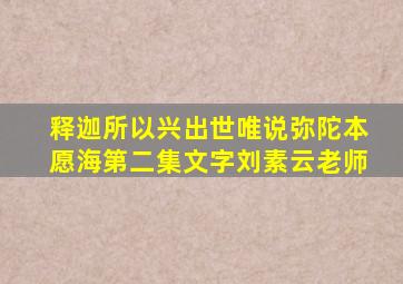 释迦所以兴出世唯说弥陀本愿海第二集文字刘素云老师