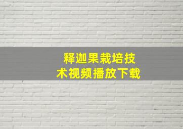 释迦果栽培技术视频播放下载