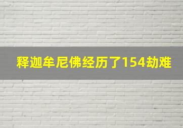 释迦牟尼佛经历了154劫难