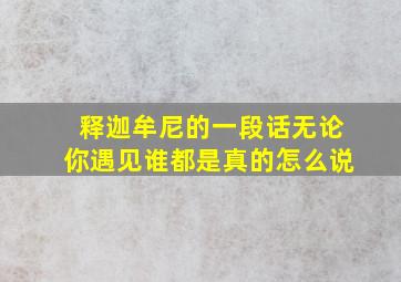 释迦牟尼的一段话无论你遇见谁都是真的怎么说