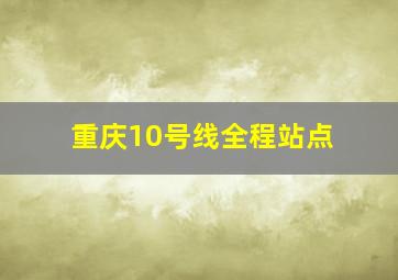 重庆10号线全程站点