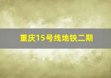 重庆15号线地铁二期