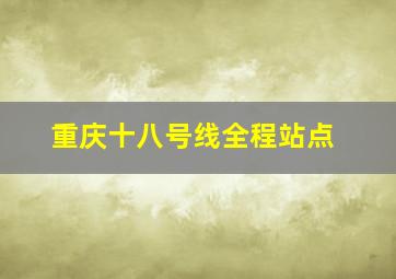 重庆十八号线全程站点