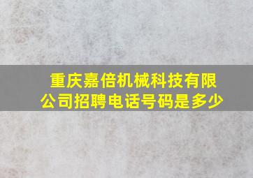 重庆嘉倍机械科技有限公司招聘电话号码是多少