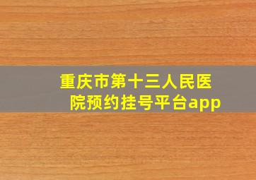 重庆市第十三人民医院预约挂号平台app