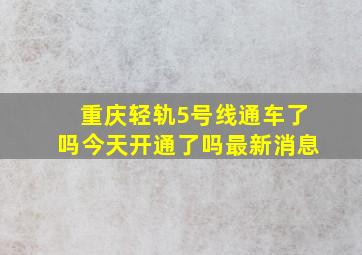 重庆轻轨5号线通车了吗今天开通了吗最新消息